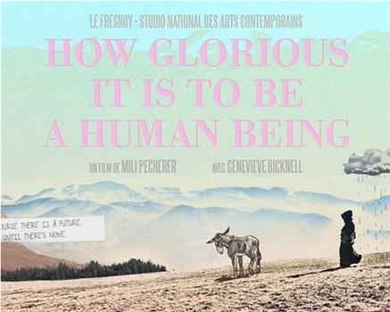 HOW GLORIOUS IT IS TO BE A HUMAN BEING在线观看和下载